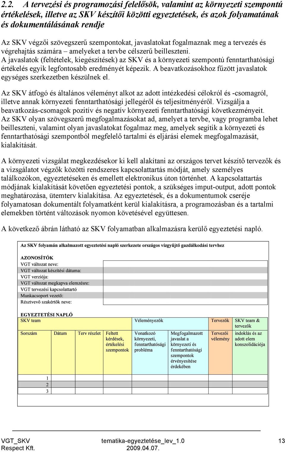 A javaslatok (feltételek, kiegészítések) az SKV és a környezeti szempontú fenntarthatósági értékelés egyik legfontosabb eredményét képezik.