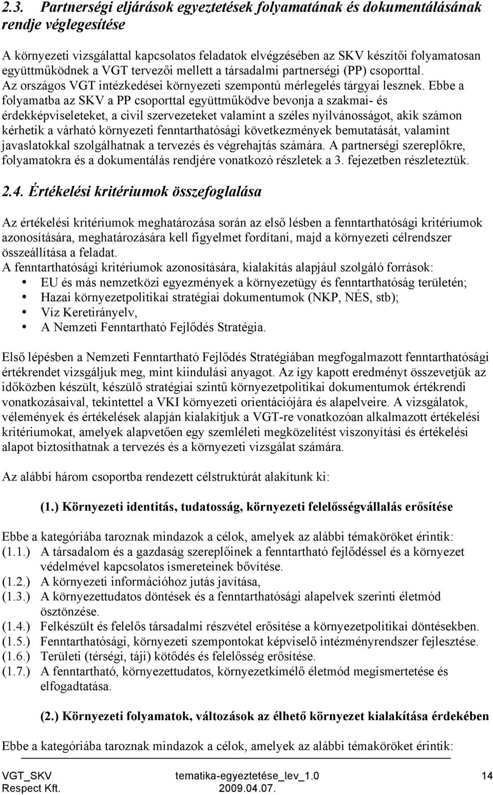 Ebbe a folyamatba az SKV a PP csoporttal együttműködve bevonja a szakmai- és érdekképviseleteket, a civil szervezeteket valamint a széles nyilvánosságot, akik számon kérhetik a várható környezeti