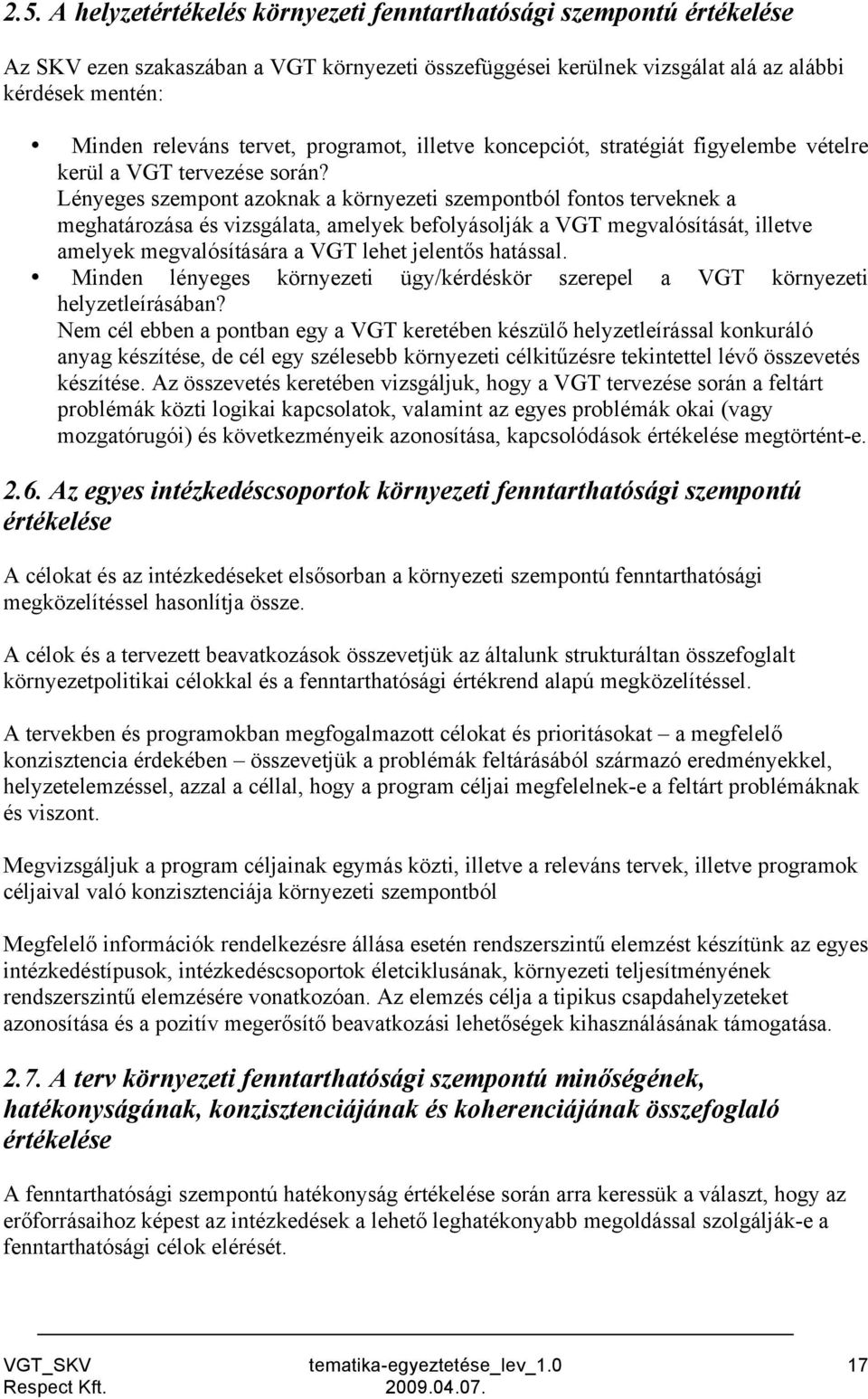 Lényeges szempont azoknak a környezeti szempontból fontos terveknek a meghatározása és vizsgálata, amelyek befolyásolják a VGT megvalósítását, illetve amelyek megvalósítására a VGT lehet jelentős