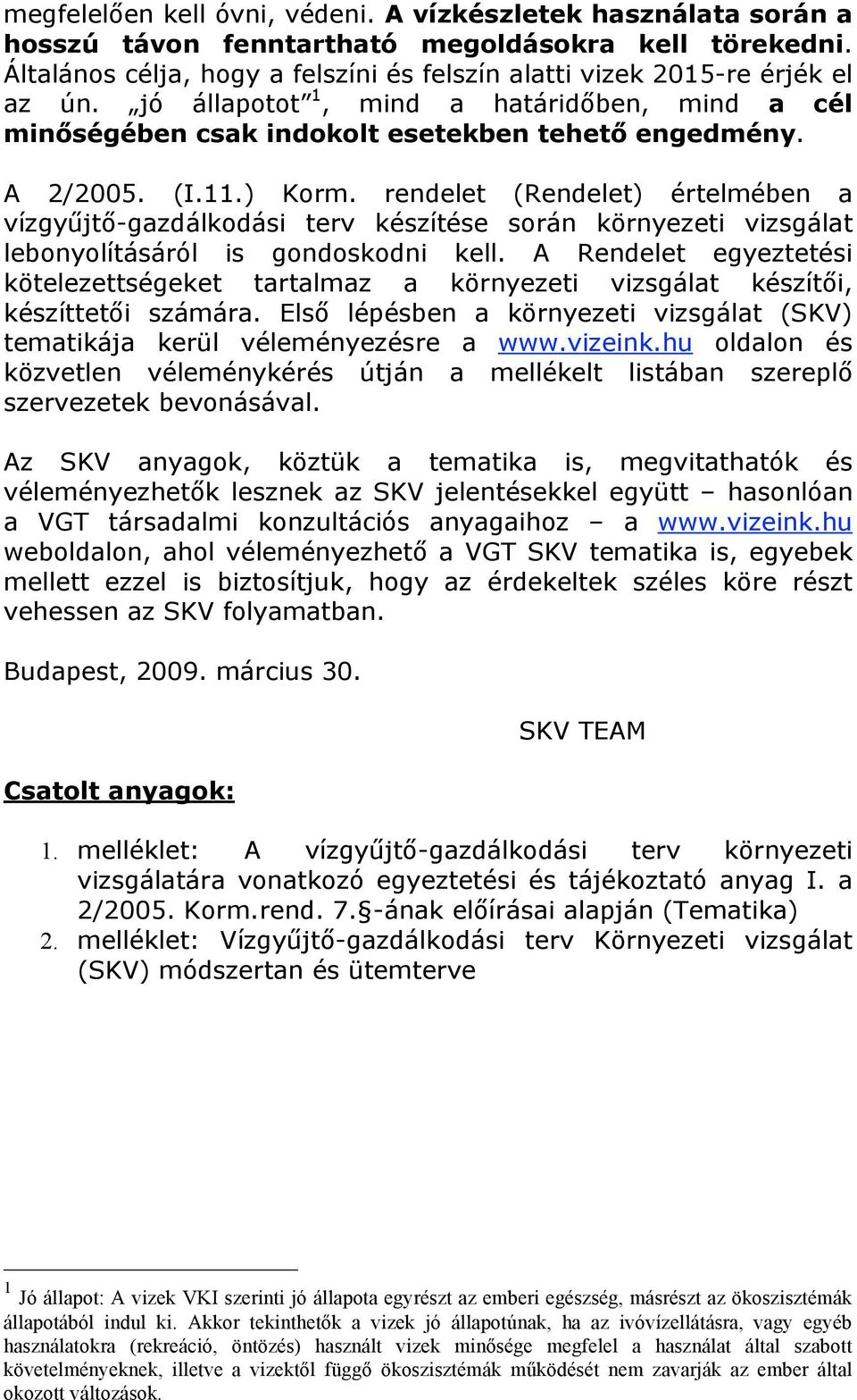 rendelet (Rendelet) értelmében a vízgyűjtő-gazdálkodási terv készítése során környezeti vizsgálat lebonyolításáról is gondoskodni kell.