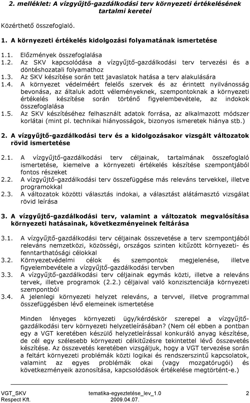 A környezet védelméért felelős szervek és az érintett nyilvánosság bevonása, az általuk adott véleményeknek, szempontoknak a környezeti értékelés készítése során történő figyelembevétele, az indokok