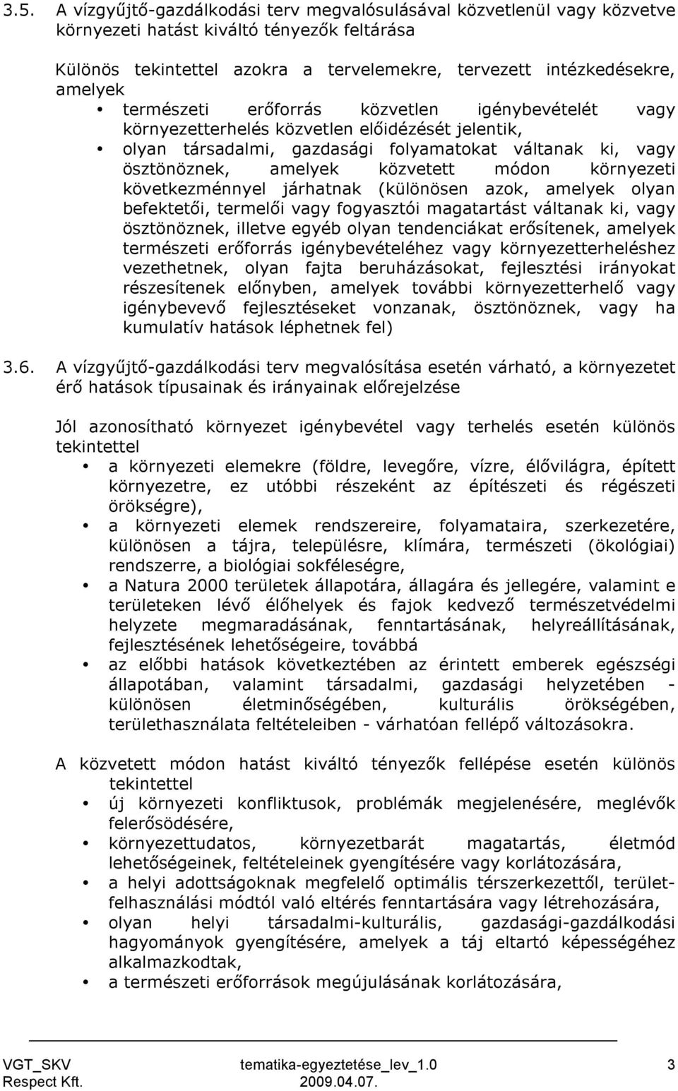 környezeti következménnyel járhatnak (különösen azok, amelyek olyan befektetői, termelői vagy fogyasztói magatartást váltanak ki, vagy ösztönöznek, illetve egyéb olyan tendenciákat erősítenek,