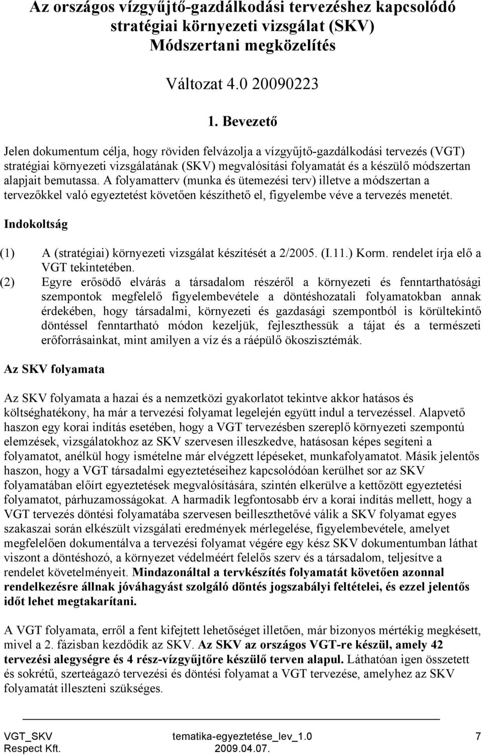 bemutassa. A folyamatterv (munka és ütemezési terv) illetve a módszertan a tervezőkkel való egyeztetést követően készíthető el, figyelembe véve a tervezés menetét.