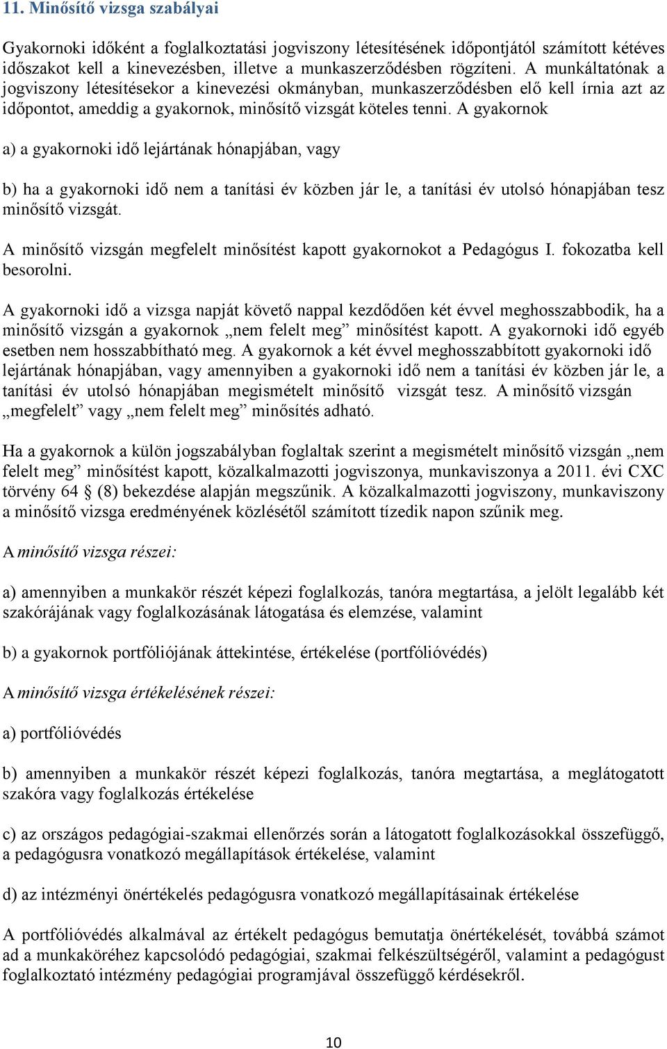 A gyakornok a) a gyakornoki idő lejártának hónapjában, vagy b) ha a gyakornoki idő nem a tanítási év közben jár le, a tanítási év utolsó hónapjában tesz minősítő vizsgát.