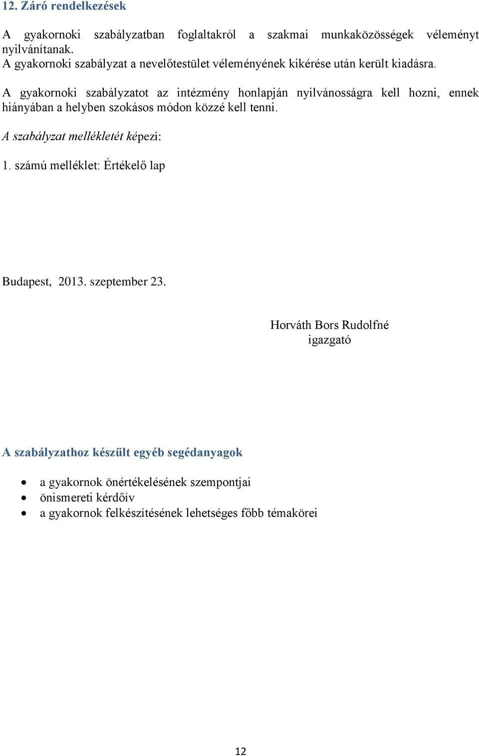 A gyakornoki szabályzatot az intézmény honlapján nyilvánosságra kell hozni, ennek hiányában a helyben szokásos módon közzé kell tenni.