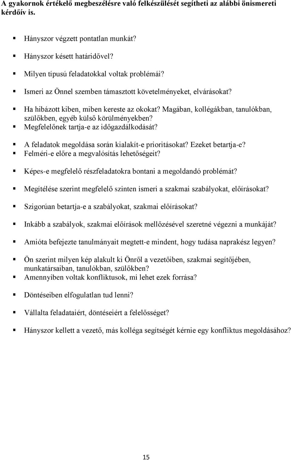 Magában, kollégákban, tanulókban, szülőkben, egyéb külső körülményekben? Megfelelőnek tartja-e az időgazdálkodását? A feladatok megoldása során kialakít-e prioritásokat? Ezeket betartja-e?