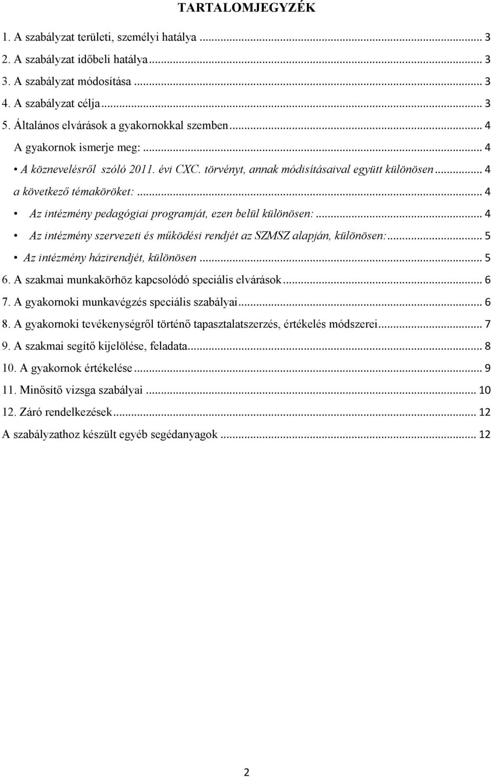 .. 4 Az intézmény pedagógiai programját, ezen belül különösen:... 4 Az intézmény szervezeti és működési rendjét az SZMSZ alapján, különösen:... 5 Az intézmény házirendjét, különösen... 5 6.