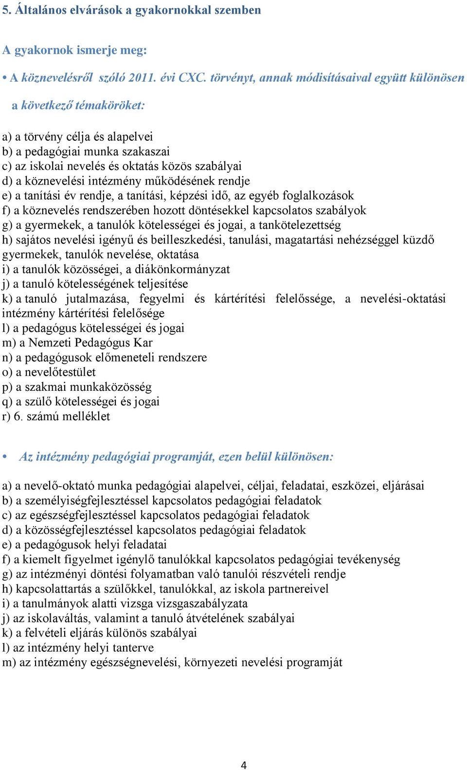 köznevelési intézmény működésének rendje e) a tanítási év rendje, a tanítási, képzési idő, az egyéb foglalkozások f) a köznevelés rendszerében hozott döntésekkel kapcsolatos szabályok g) a gyermekek,