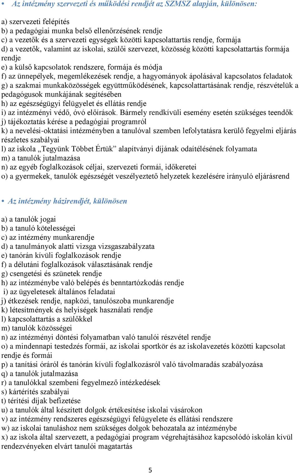 ünnepélyek, megemlékezések rendje, a hagyományok ápolásával kapcsolatos feladatok g) a szakmai munkaközösségek együttműködésének, kapcsolattartásának rendje, részvételük a pedagógusok munkájának