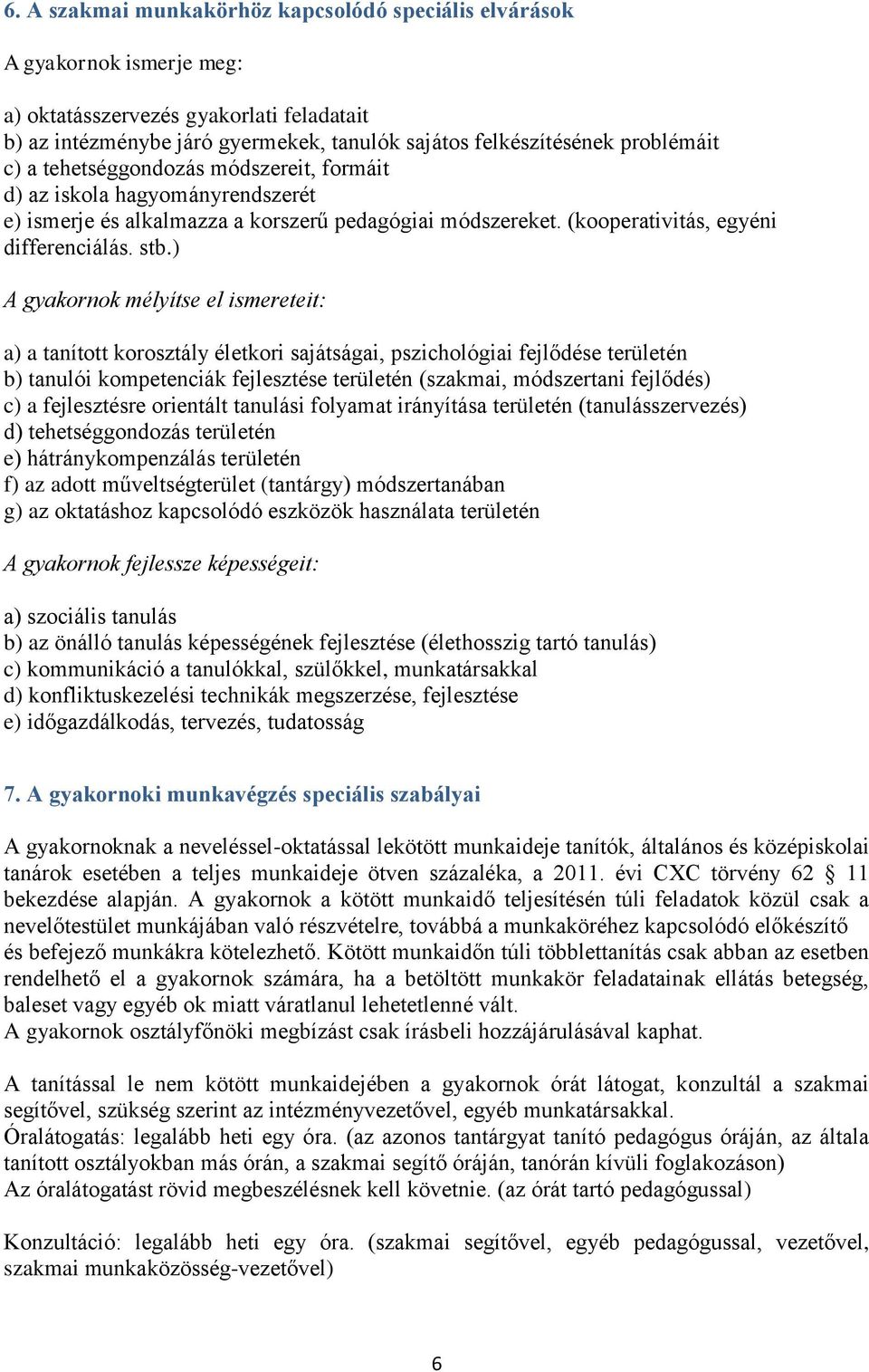 ) A gyakornok mélyítse el ismereteit: a) a tanított korosztály életkori sajátságai, pszichológiai fejlődése területén b) tanulói kompetenciák fejlesztése területén (szakmai, módszertani fejlődés) c)