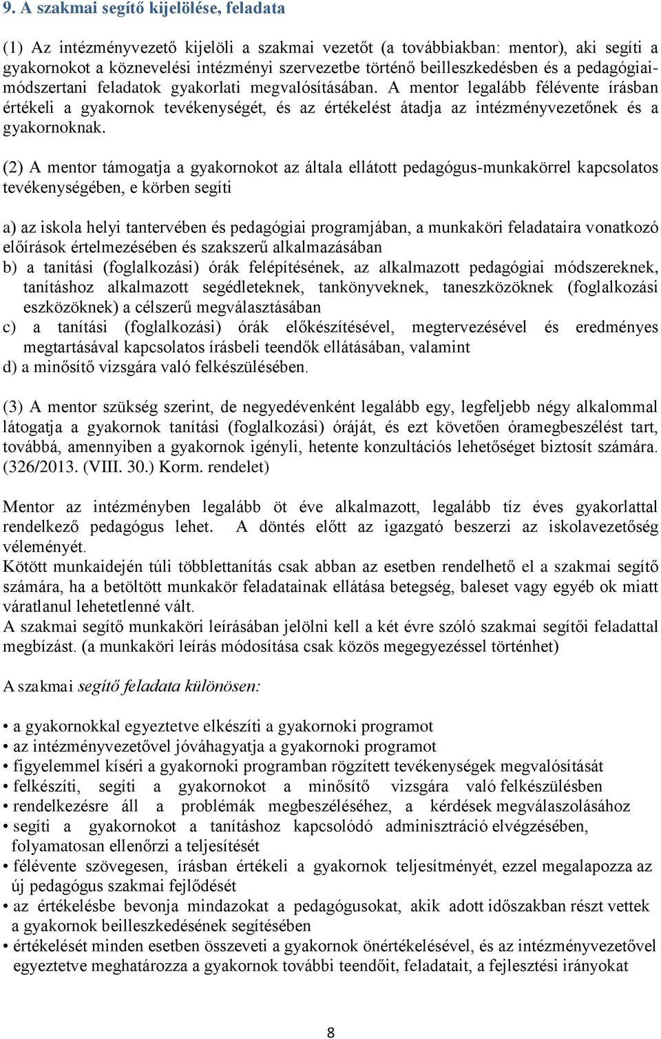 A mentor legalább félévente írásban értékeli a gyakornok tevékenységét, és az értékelést átadja az intézményvezetőnek és a gyakornoknak.