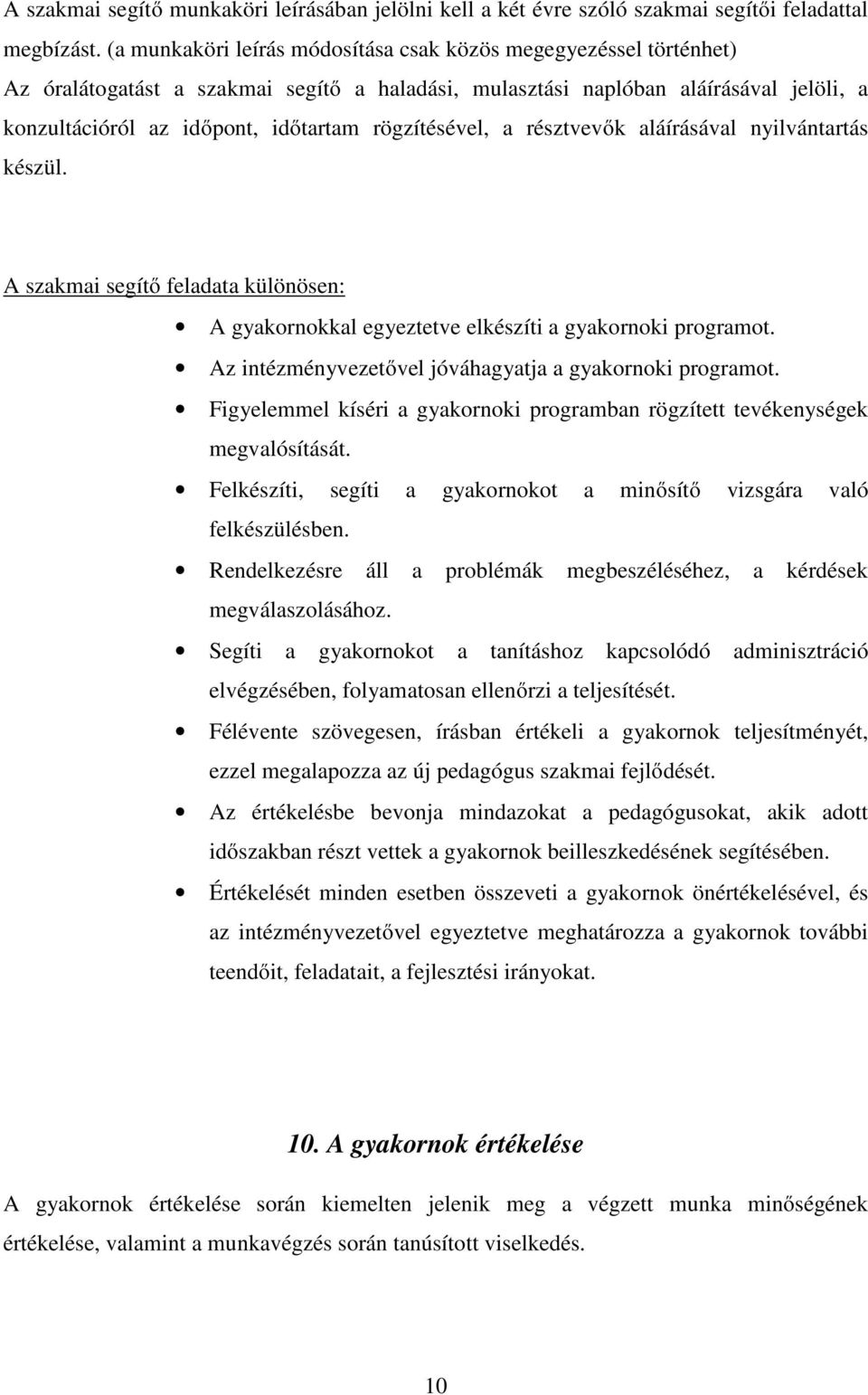 rögzítésével, a résztvevők aláírásával nyilvántartás készül. A szakmai segítő feladata különösen: A gyakornokkal egyeztetve elkészíti a gyakornoki programot.