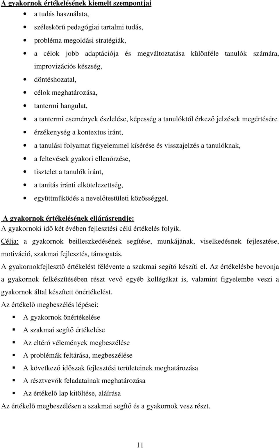 a tanulási folyamat figyelemmel kísérése és visszajelzés a tanulóknak, a feltevések gyakori ellenőrzése, tisztelet a tanulók iránt, a tanítás iránti elkötelezettség, együttműködés a nevelőtestületi