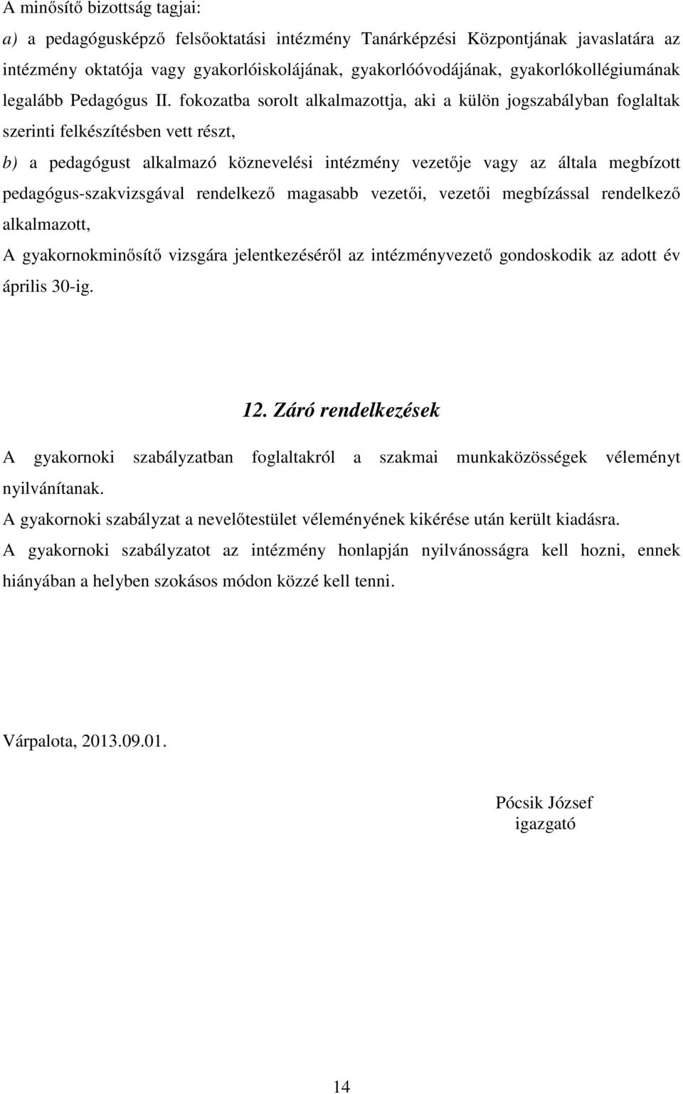 fokozatba sorolt alkalmazottja, aki a külön jogszabályban foglaltak szerinti felkészítésben vett részt, b) a pedagógust alkalmazó köznevelési intézmény vezetője vagy az általa megbízott