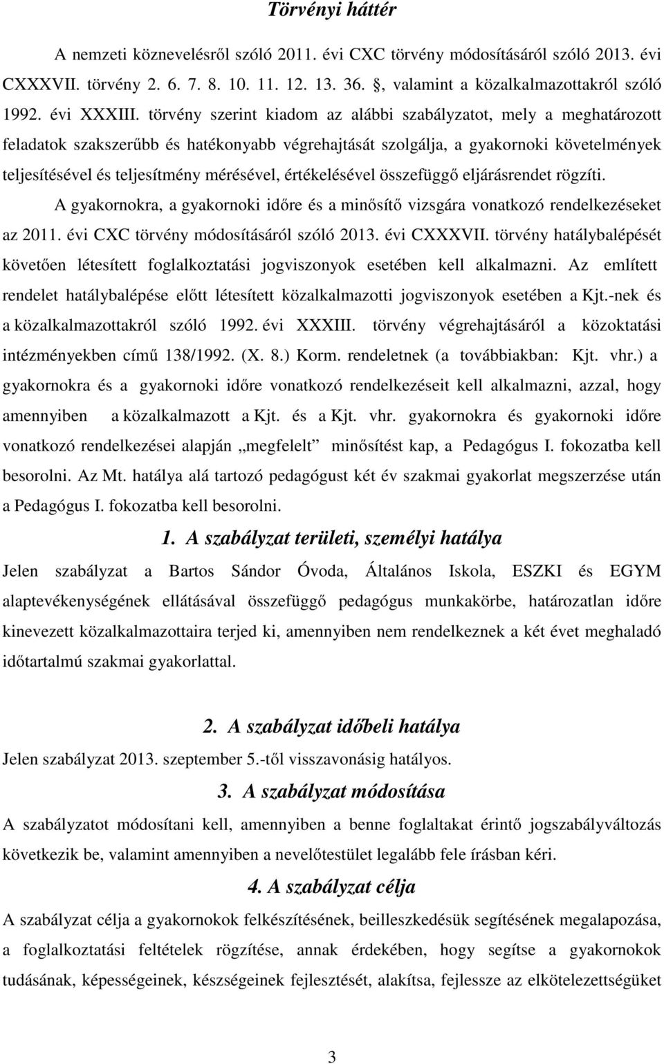 törvény szerint kiadom az alábbi szabályzatot, mely a meghatározott feladatok szakszerűbb és hatékonyabb végrehajtását szolgálja, a gyakornoki követelmények teljesítésével és teljesítmény mérésével,