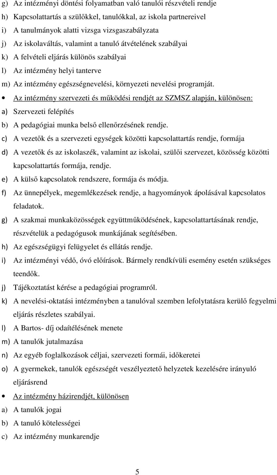 Az intézmény szervezeti és működési rendjét az SZMSZ alapján, különösen: a) Szervezeti felépítés b) A pedagógiai munka belső ellenőrzésének rendje.