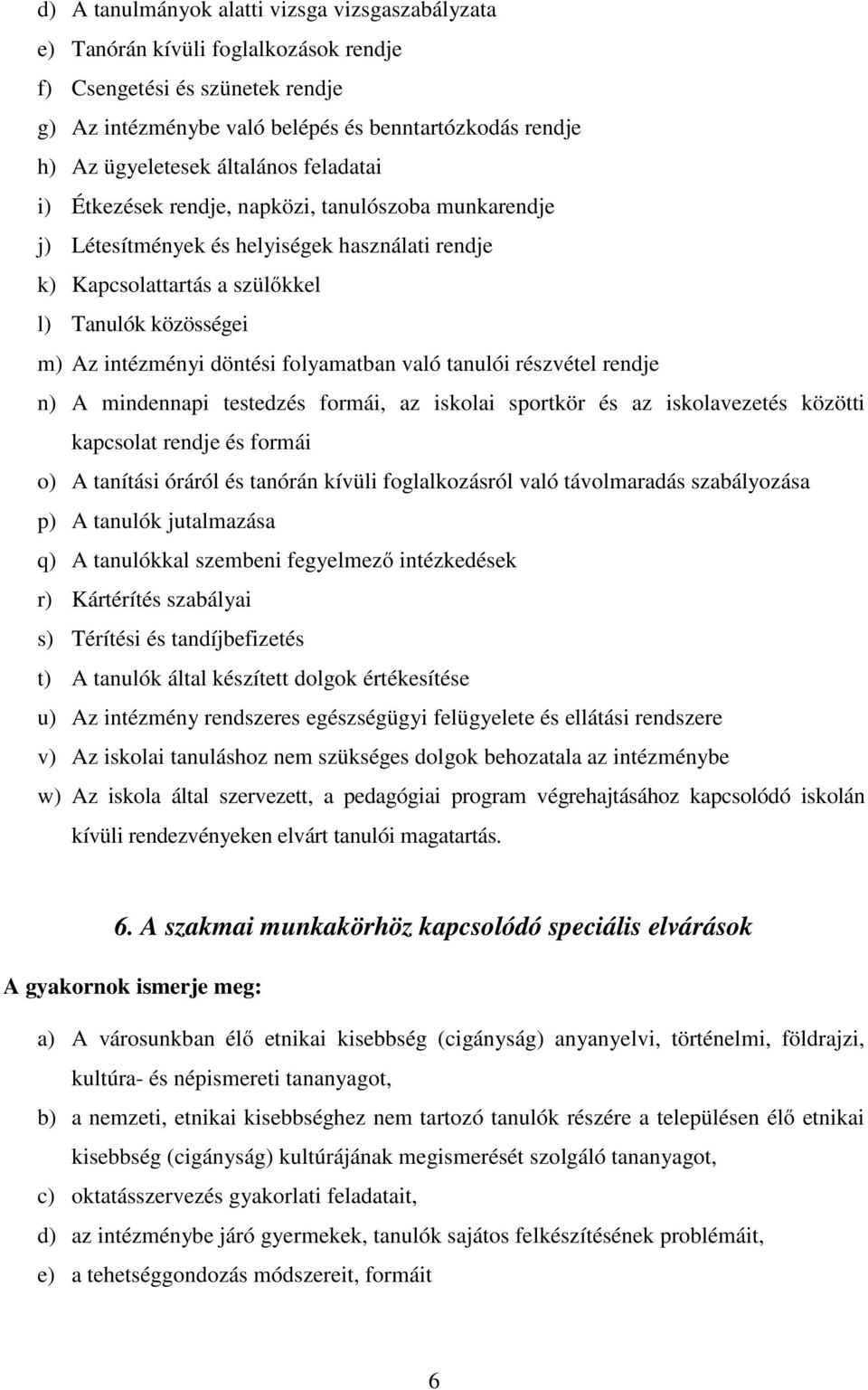 döntési folyamatban való tanulói részvétel rendje n) A mindennapi testedzés formái, az iskolai sportkör és az iskolavezetés közötti kapcsolat rendje és formái o) A tanítási óráról és tanórán kívüli
