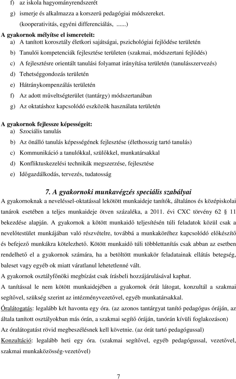 c) A fejlesztésre orientált tanulási folyamat irányítása területén (tanulásszervezés) d) Tehetséggondozás területén e) Hátránykompenzálás területén f) Az adott műveltségterület (tantárgy)
