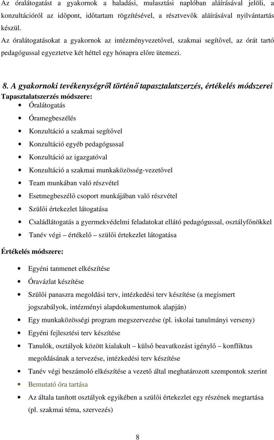 A gyakornoki tevékenységről történő tapasztalatszerzés, értékelés módszerei Tapasztalatszerzés módszere: Óralátogatás Óramegbeszélés Konzultáció a szakmai segítővel Konzultáció egyéb pedagógussal