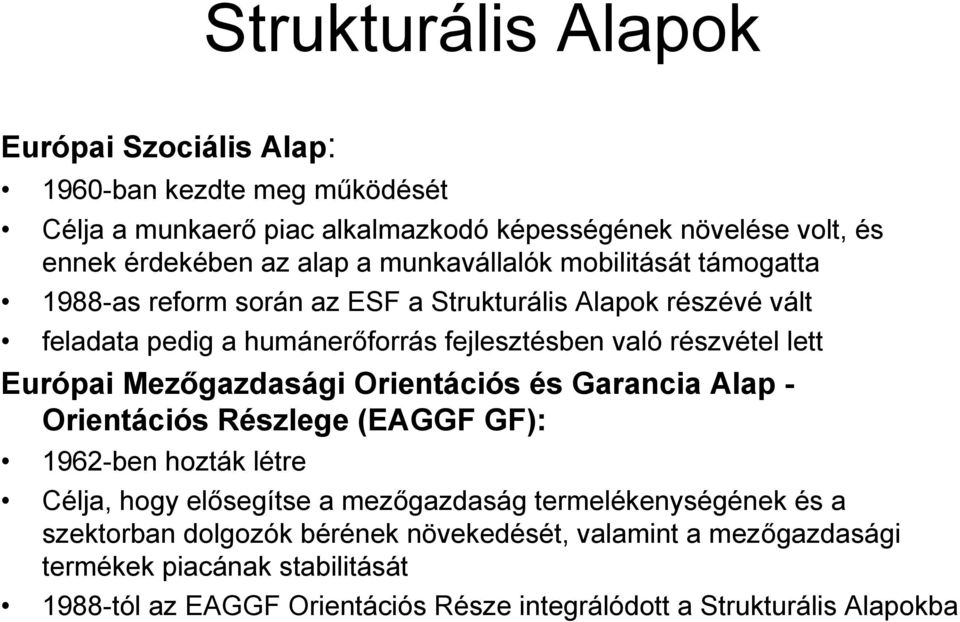 Európai Mezőgazdasági Orientációs és Garancia Alap - Orientációs Részlege (EAGGF GF): 1962-ben hozták létre Célja, hogy elősegítse a mezőgazdaság termelékenységének és