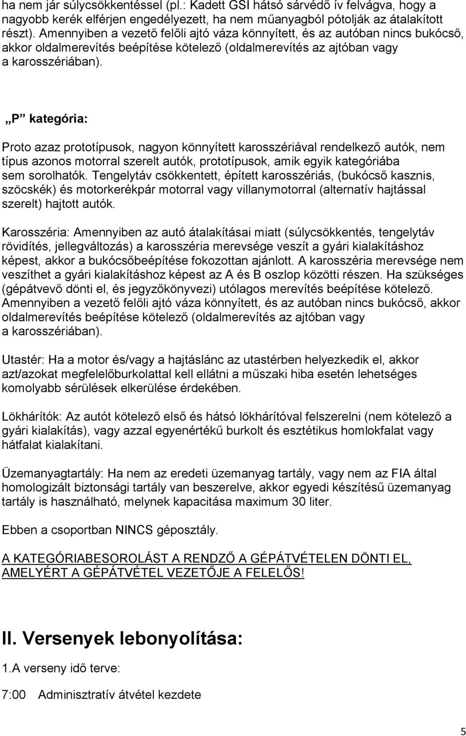 P kategória: Proto azaz prototípusok, nagyon könnyített karosszériával rendelkező autók, nem típus azonos motorral szerelt autók, prototípusok, amik egyik kategóriába sem sorolhatók.