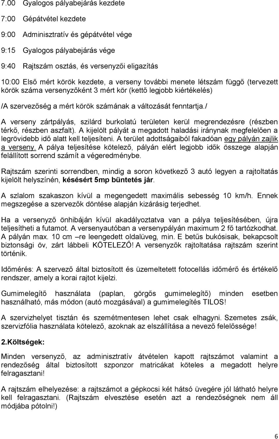 / A verseny zártpályás, szilárd burkolatú területen kerül megrendezésre (részben térkő, részben aszfalt).