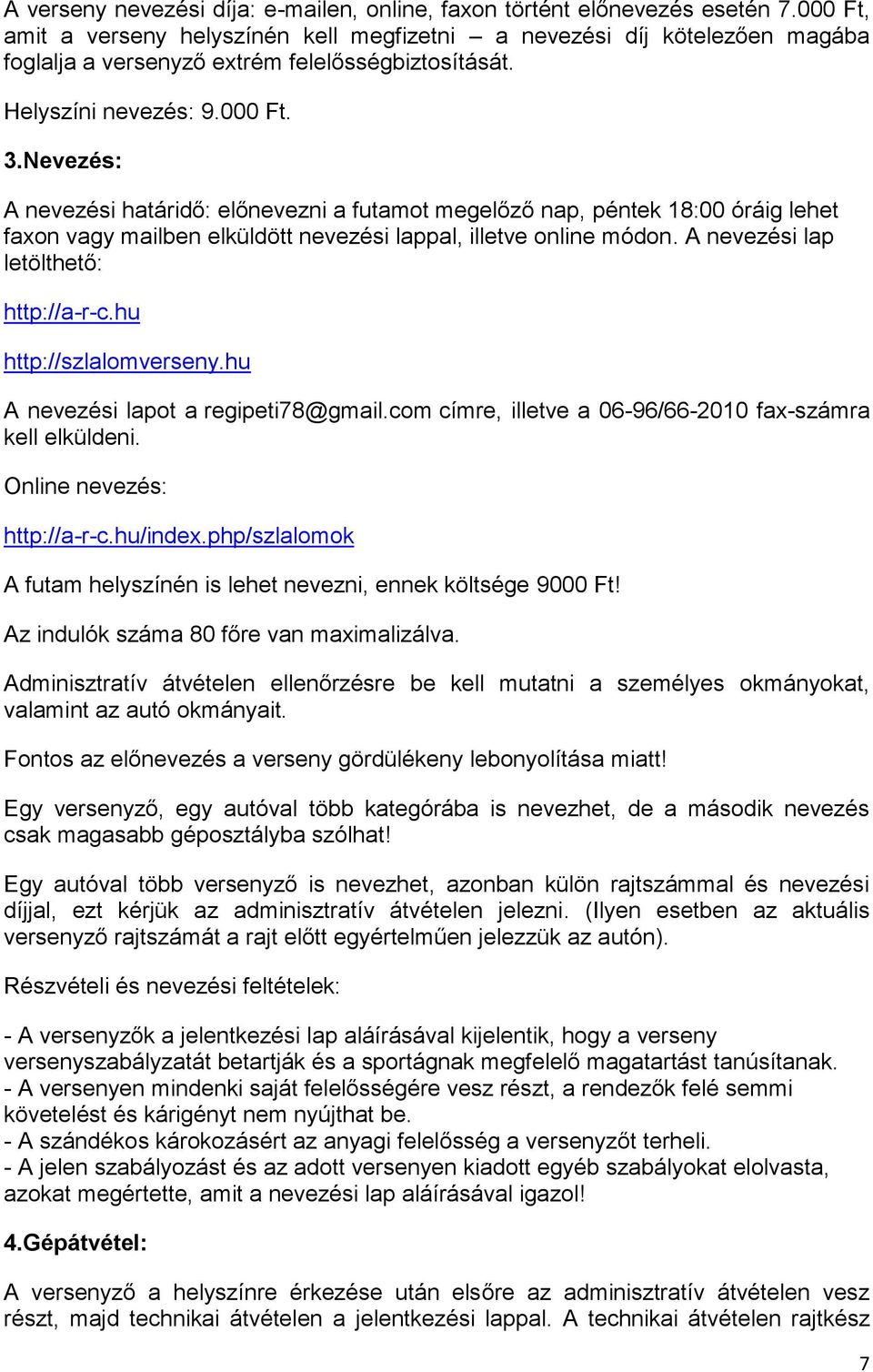 Nevezés: A nevezési határidő: előnevezni a futamot megelőző nap, péntek 18:00 óráig lehet faxon vagy mailben elküldött nevezési lappal, illetve online módon. A nevezési lap letölthető: http://a-r-c.