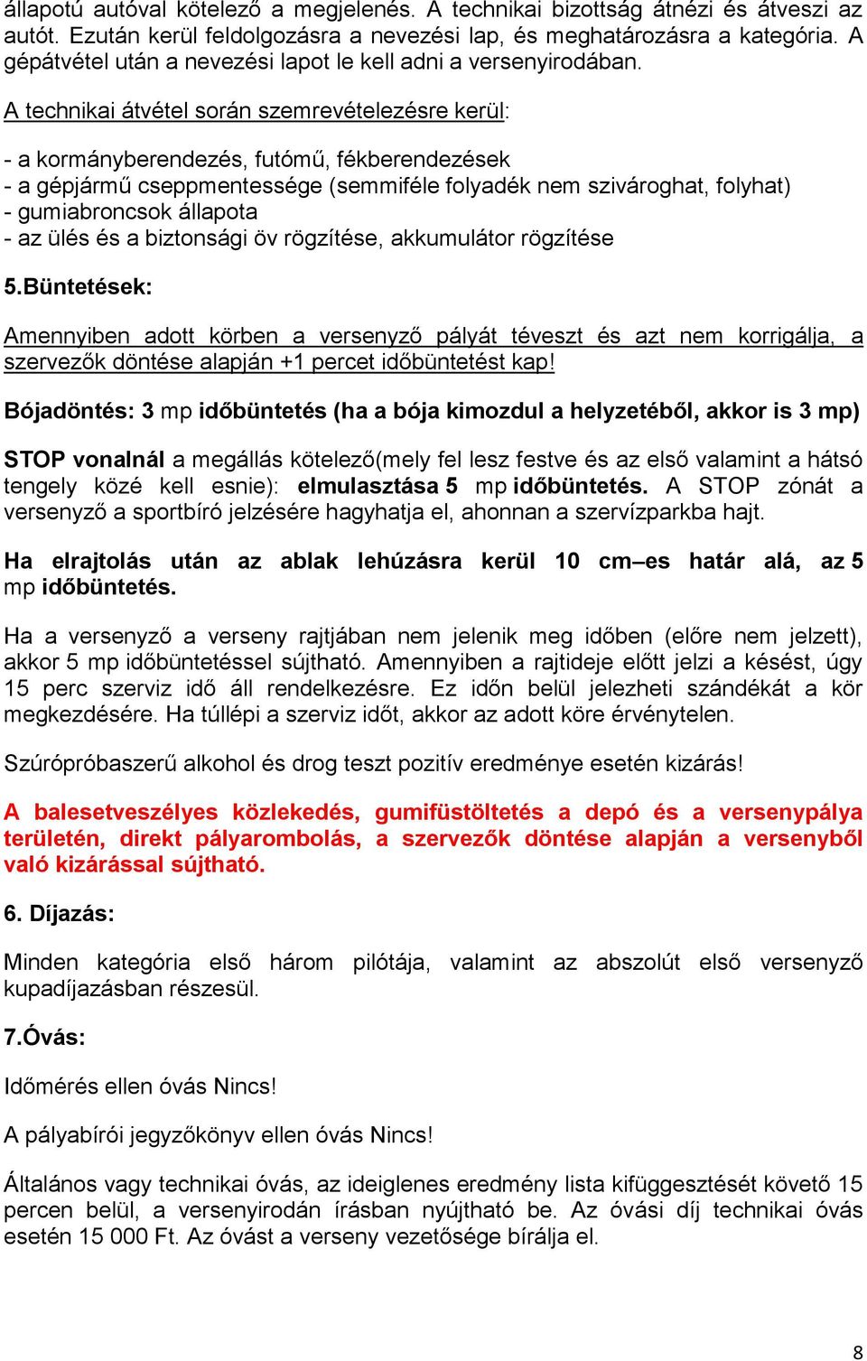 A technikai átvétel során szemrevételezésre kerül: - a kormányberendezés, futómű, fékberendezések - a gépjármű cseppmentessége (semmiféle folyadék nem szivároghat, folyhat) - gumiabroncsok állapota -