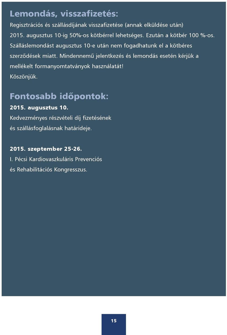 Szálláslemondást augusztus 10-e után nem fogadhatunk el a kötbéres szerzõdések miatt.