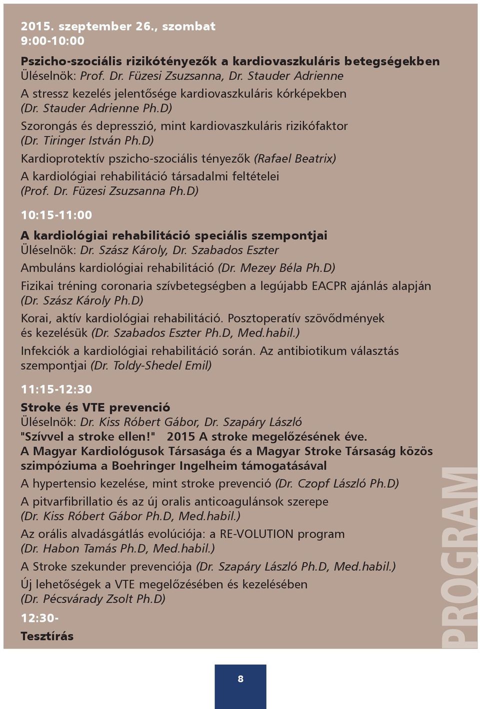 D) Kardioprotektív pszicho-szociális tényezõk (Rafael Beatrix) A kardiológiai rehabilitáció társadalmi feltételei (Prof. Dr. Füzesi Zsuzsanna Ph.