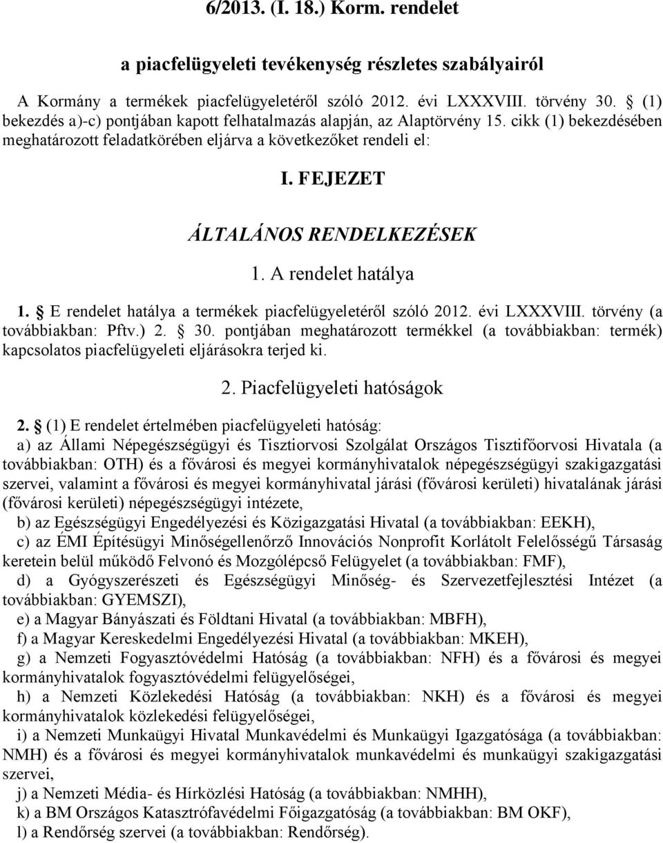 FEJEZET ÁLTALÁNOS RENDELKEZÉSEK 1. A rendelet hatálya 1. E rendelet hatálya a termékek piacfelügyeletéről szóló 2012. évi LXXXVIII. törvény (a továbbiakban: Pftv.) 2. 30.