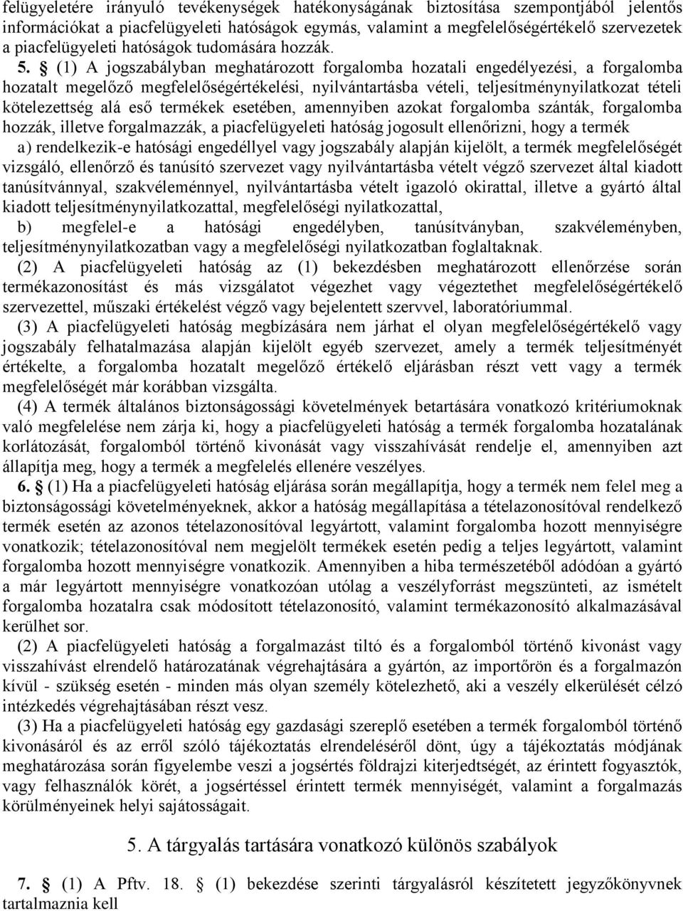 (1) A jogszabályban meghatározott forgalomba hozatali engedélyezési, a forgalomba hozatalt megelőző megfelelőségértékelési, nyilvántartásba vételi, teljesítménynyilatkozat tételi kötelezettség alá