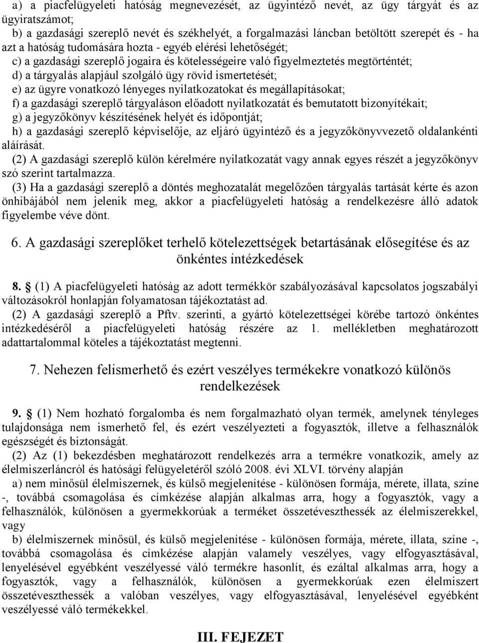 az ügyre vonatkozó lényeges nyilatkozatokat és megállapításokat; f) a gazdasági szereplő tárgyaláson előadott nyilatkozatát és bemutatott bizonyítékait; g) a jegyzőkönyv készítésének helyét és