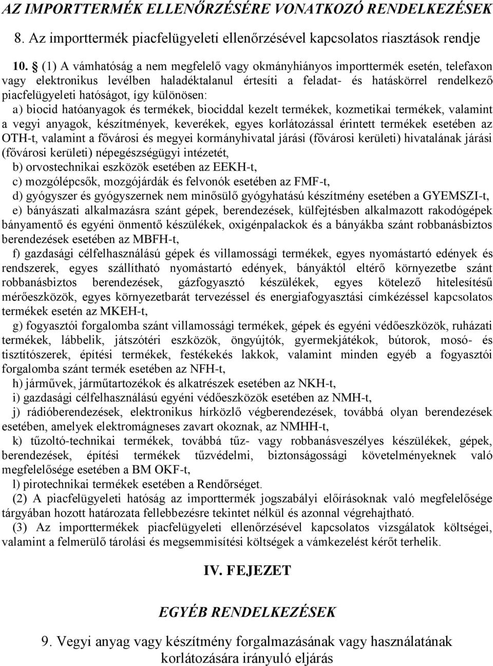 így különösen: a) biocid hatóanyagok és termékek, biociddal kezelt termékek, kozmetikai termékek, valamint a vegyi anyagok, készítmények, keverékek, egyes korlátozással érintett termékek esetében az