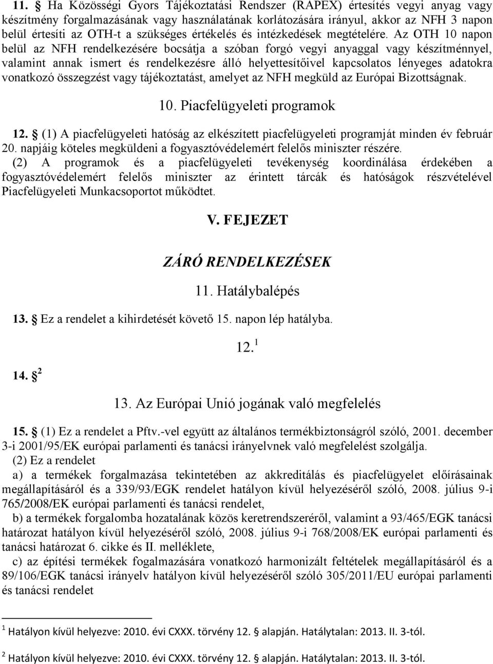 Az OTH 10 napon belül az NFH rendelkezésére bocsátja a szóban forgó vegyi anyaggal vagy készítménnyel, valamint annak ismert és rendelkezésre álló helyettesítőivel kapcsolatos lényeges adatokra