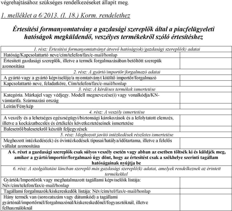 rész: Értesítési formanyomtatványt átvevő hatóság(ok)/gazdasági szereplő(k) adatai Hatóság/Kapcsolattartó neve/cím/telefon/fax/e-mail/honlap Értesített gazdasági szereplők, illetve a termék