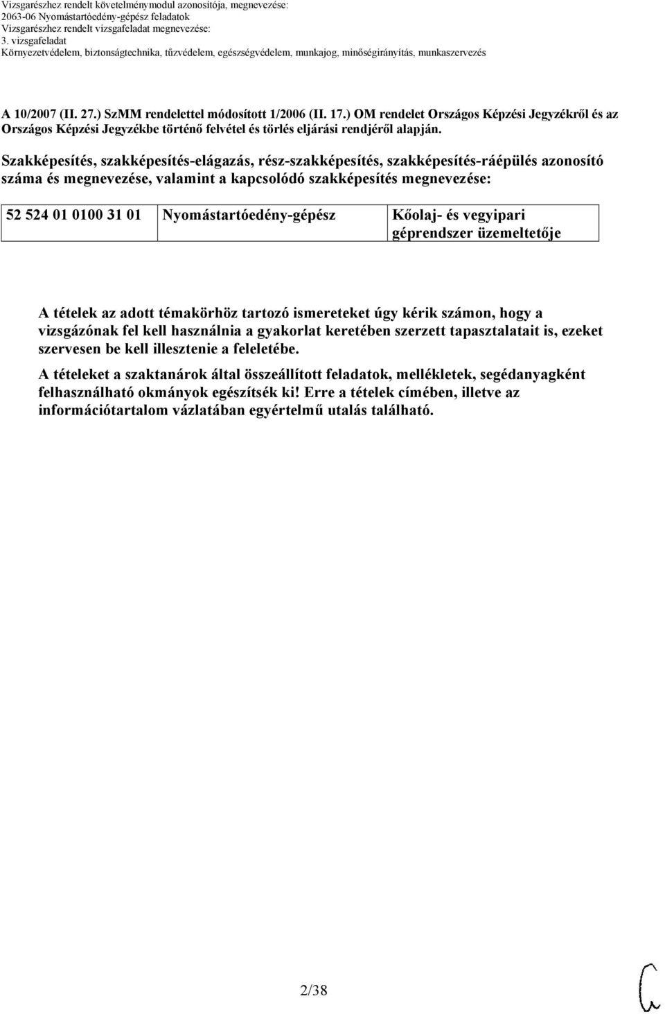 Nyomástartóedény-gépész Kőolaj- és vegyipari géprendszer üzemeltetője A tételek az adott témakörhöz tartozó ismereteket úgy kérik számon, hogy a vizsgázónak fel kell használnia a gyakorlat keretében
