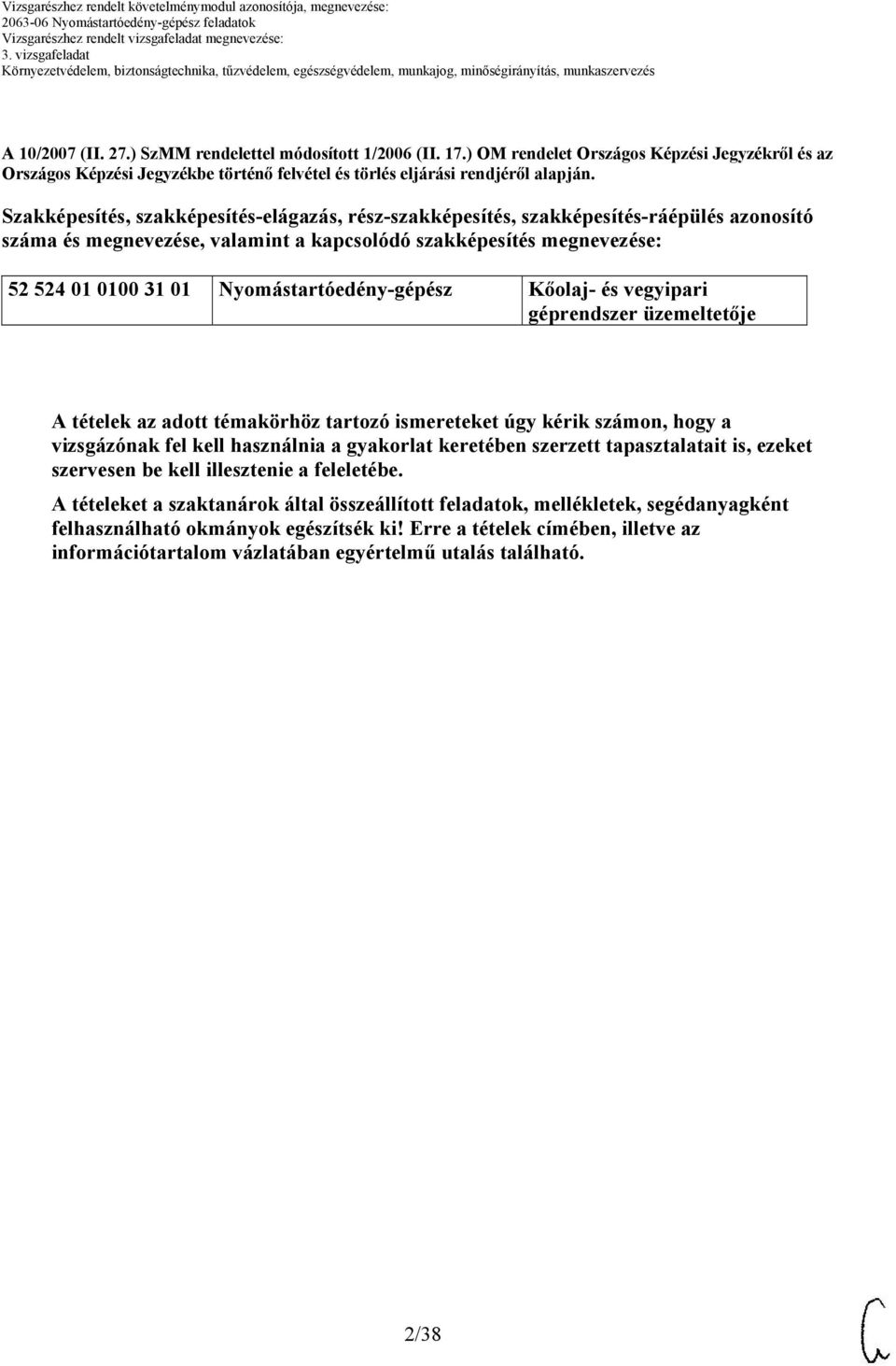 Nyomástartóedény-gépész Kőolaj- és vegyipari géprendszer üzemeltetője A tételek az adott témakörhöz tartozó ismereteket úgy kérik számon, hogy a vizsgázónak fel kell használnia a gyakorlat keretében