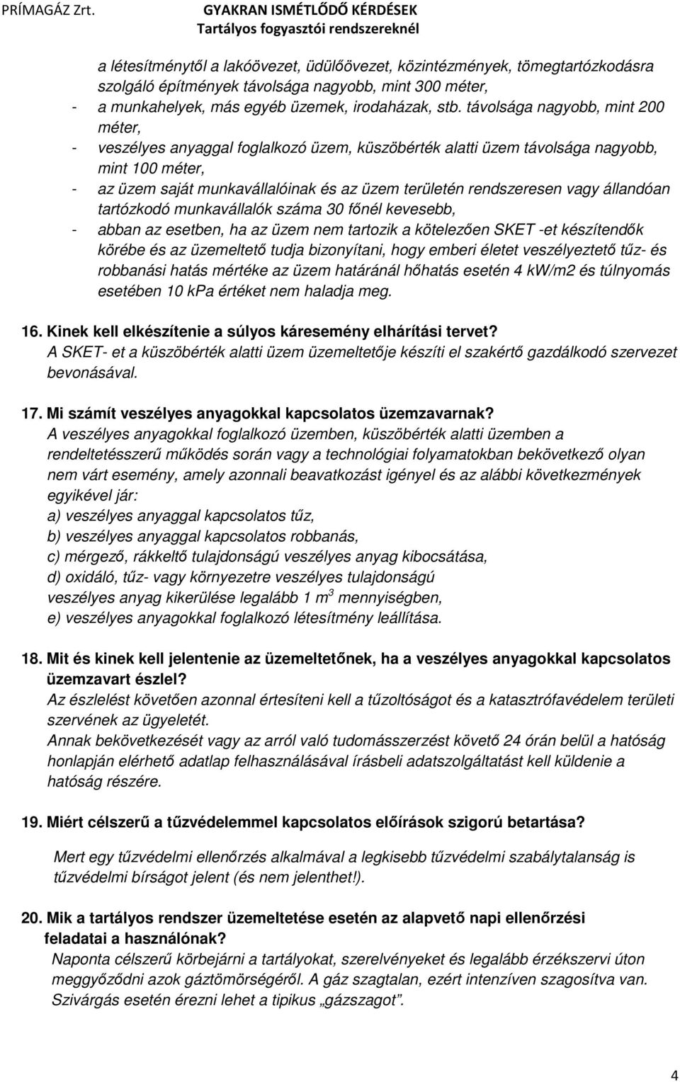 vagy állandóan tartózkodó munkavállalók száma 30 főnél kevesebb, - abban az esetben, ha az üzem nem tartozik a kötelezően SKET -et készítendők körébe és az üzemeltető tudja bizonyítani, hogy emberi