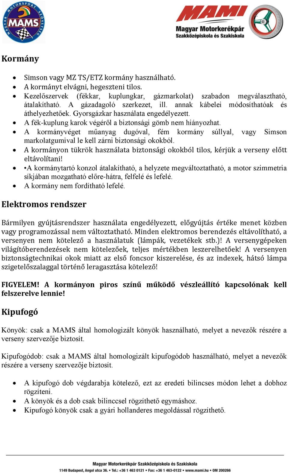 A kormányvéget műanyag dugóval, fém kormány súllyal, vagy Simson markolatgumival le kell zárni biztonsági okokból.