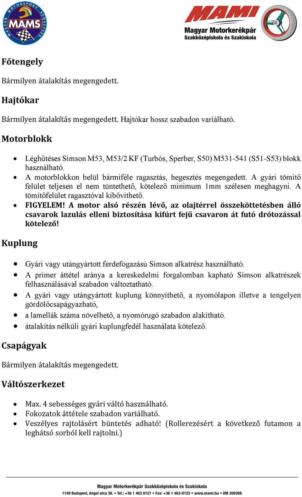 FIGYELEM! A motor alsó részén lévő, az olajtérrel összeköttetésben álló csavarok lazulás elleni biztosítása kifúrt fejű csavaron át futó drótozással kötelező!