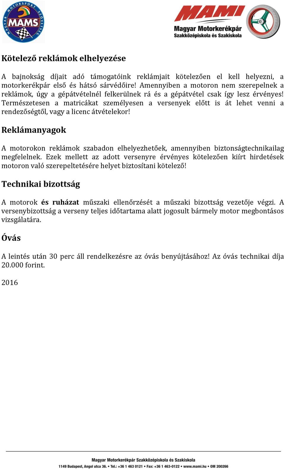 Természetesen a matricákat személyesen a versenyek előtt is át lehet venni a rendezőségtől, vagy a licenc átvételekor!