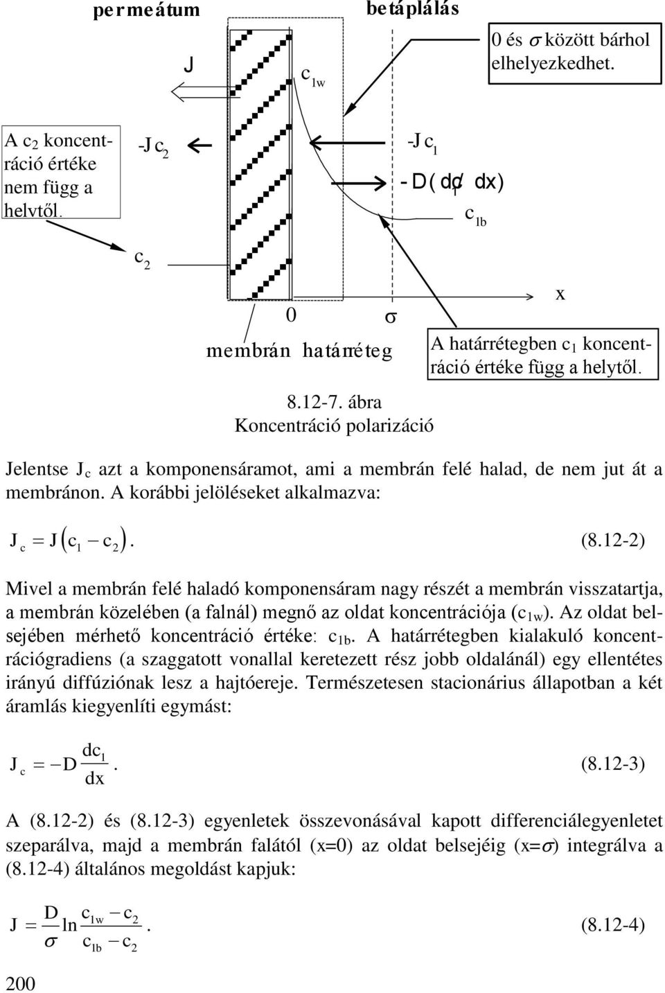 A korábbi jelöléseket alkalmazva: J J c c c 1 2. (8.12-2) Mivel a felé haladó komponensáram nagy részét a visszatartja, a közelében (a falnál) megnő az oldat koncentrációja (c 1w ).
