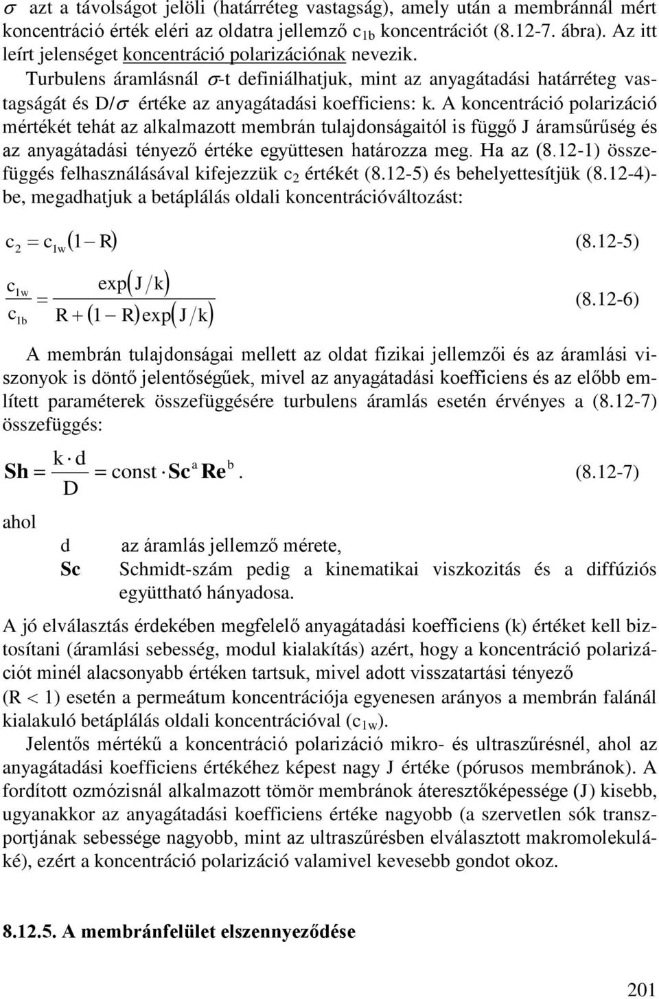 A koncentráció polarizáció mértékét tehát az alkalmazott tulajdonságaitól is függő J áramsűrűség és az anyagátadási tényező értéke együttesen határozza meg. Ha az (8.