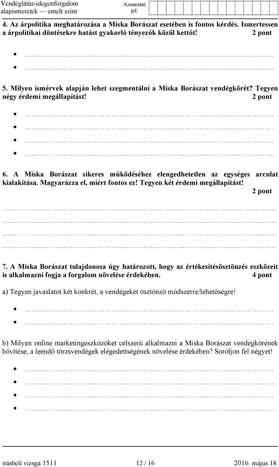 A Miska Borászat sikeres működéséhez elengedhetetlen az egységes arculat kialakítása. Magyarázza el, miért fontos ez! Tegyen két érdemi megállapítást! 2 pont 7.