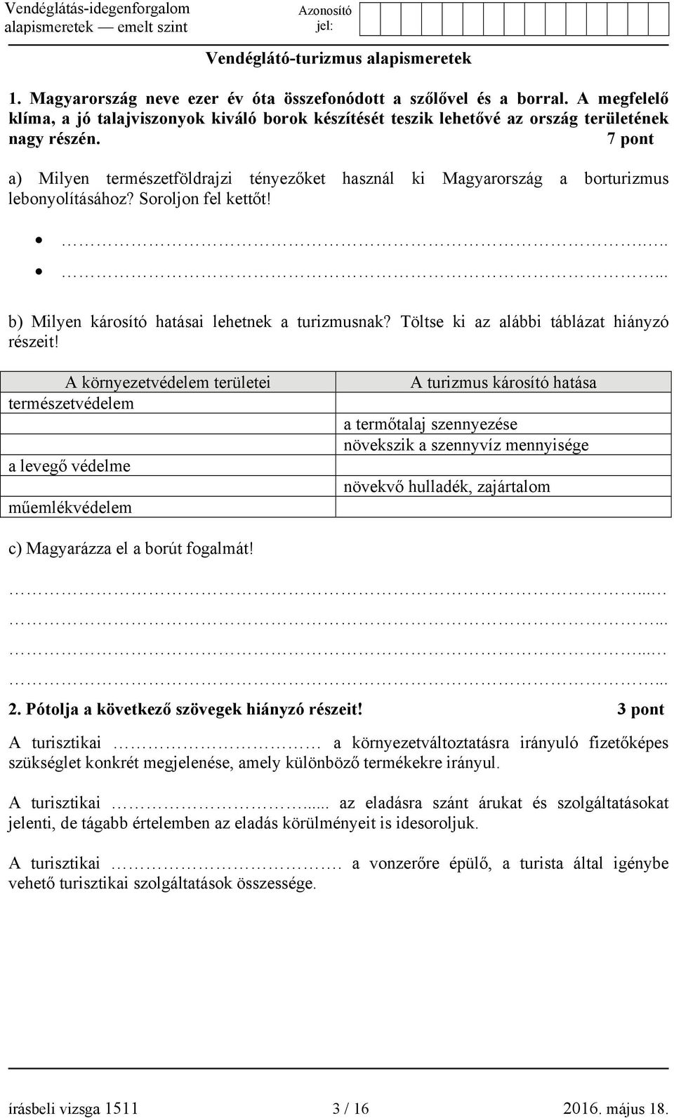 7 pont a) Milyen természetföldrajzi tényezőket használ ki Magyarország a borturizmus lebonyolításához? Soroljon fel kettőt! b) Milyen károsító hatásai lehetnek a turizmusnak?