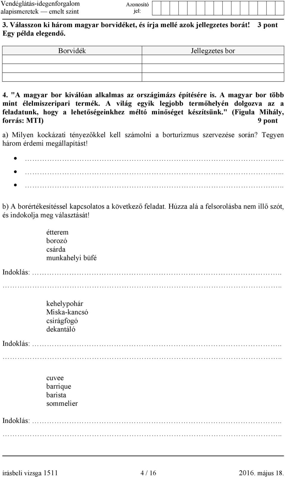 " (Figula Mihály, forrás: MTI) 9 pont a) Milyen kockázati tényezőkkel kell számolni a borturizmus szervezése során? Tegyen három érdemi megállapítást!