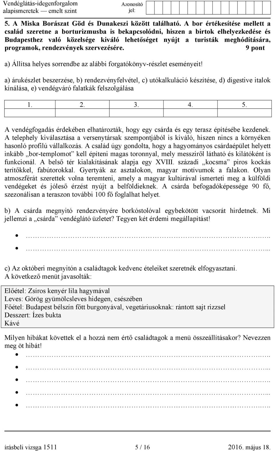 programok, rendezvények szervezésére. 9 pont a) Állítsa helyes sorrendbe az alábbi forgatókönyv-részlet eseményeit!
