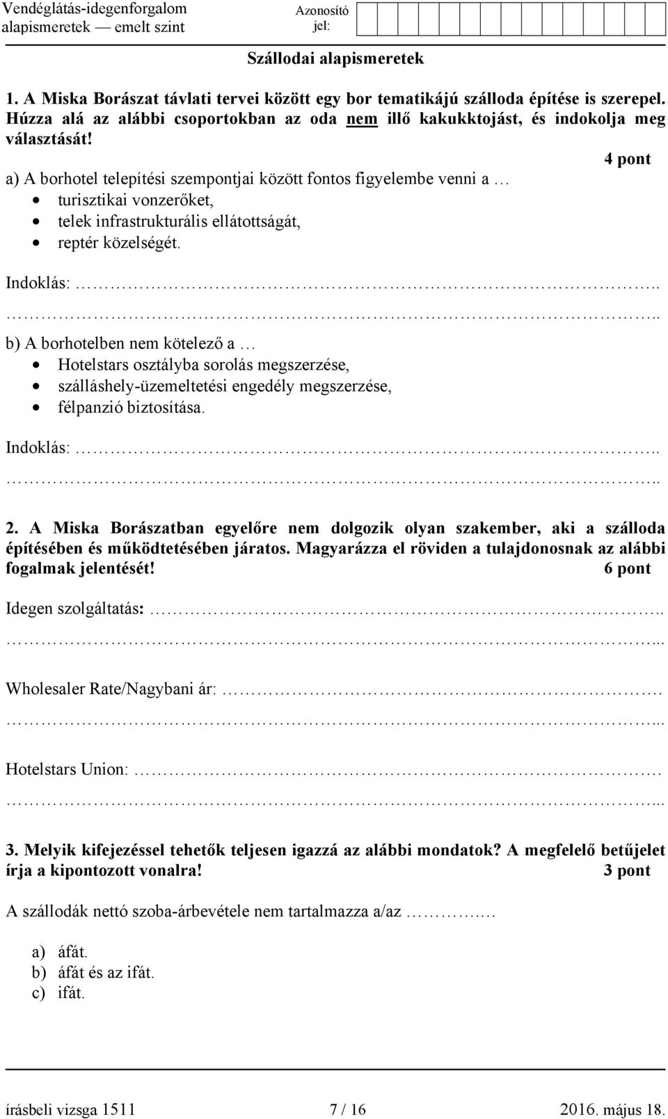 4 pont a) A borhotel telepítési szempontjai között fontos figyelembe venni a turisztikai vonzerőket, telek infrastrukturális ellátottságát, reptér közelségét.