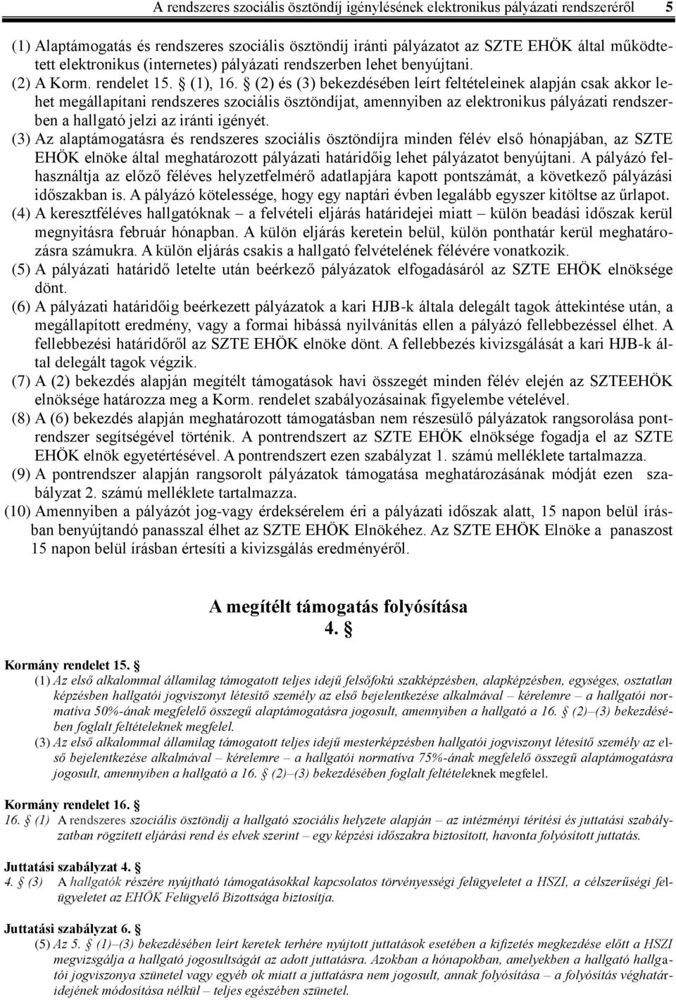 (2) és (3) bekezdésében leírt feltételeinek alapján csak akkor lehet megállapítani rendszeres szociális ösztöndíjat, amennyiben az elektronikus pályázati rendszerben a hallgató jelzi az iránti